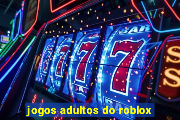 jogos adultos do roblox